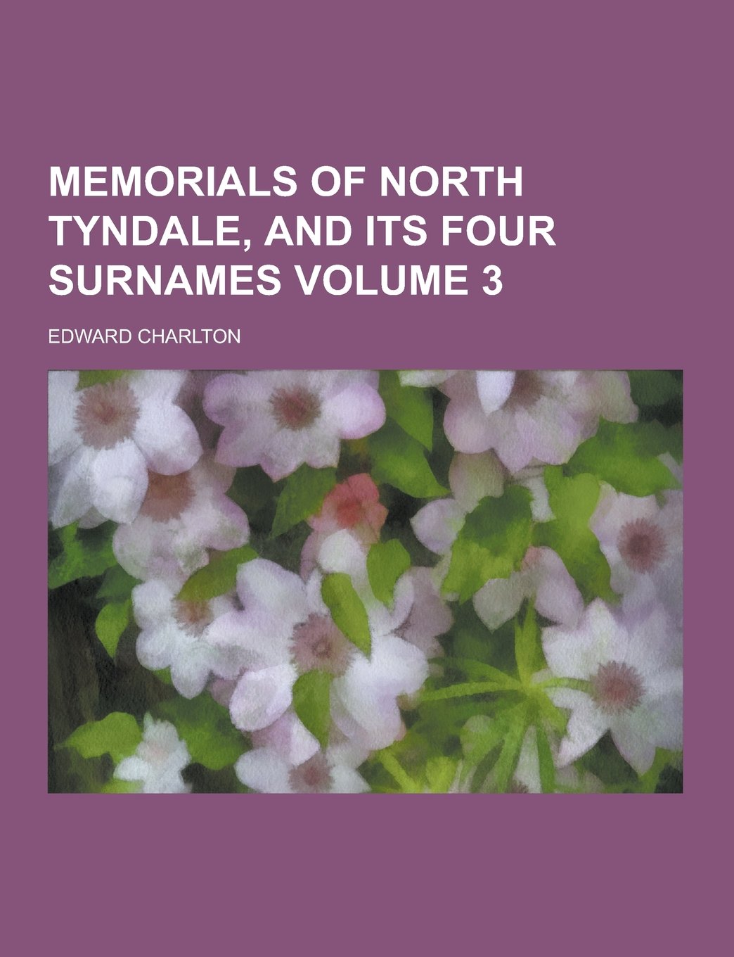 Memorials of North Tyndale, and Its Four Surnames Volume 3 Books