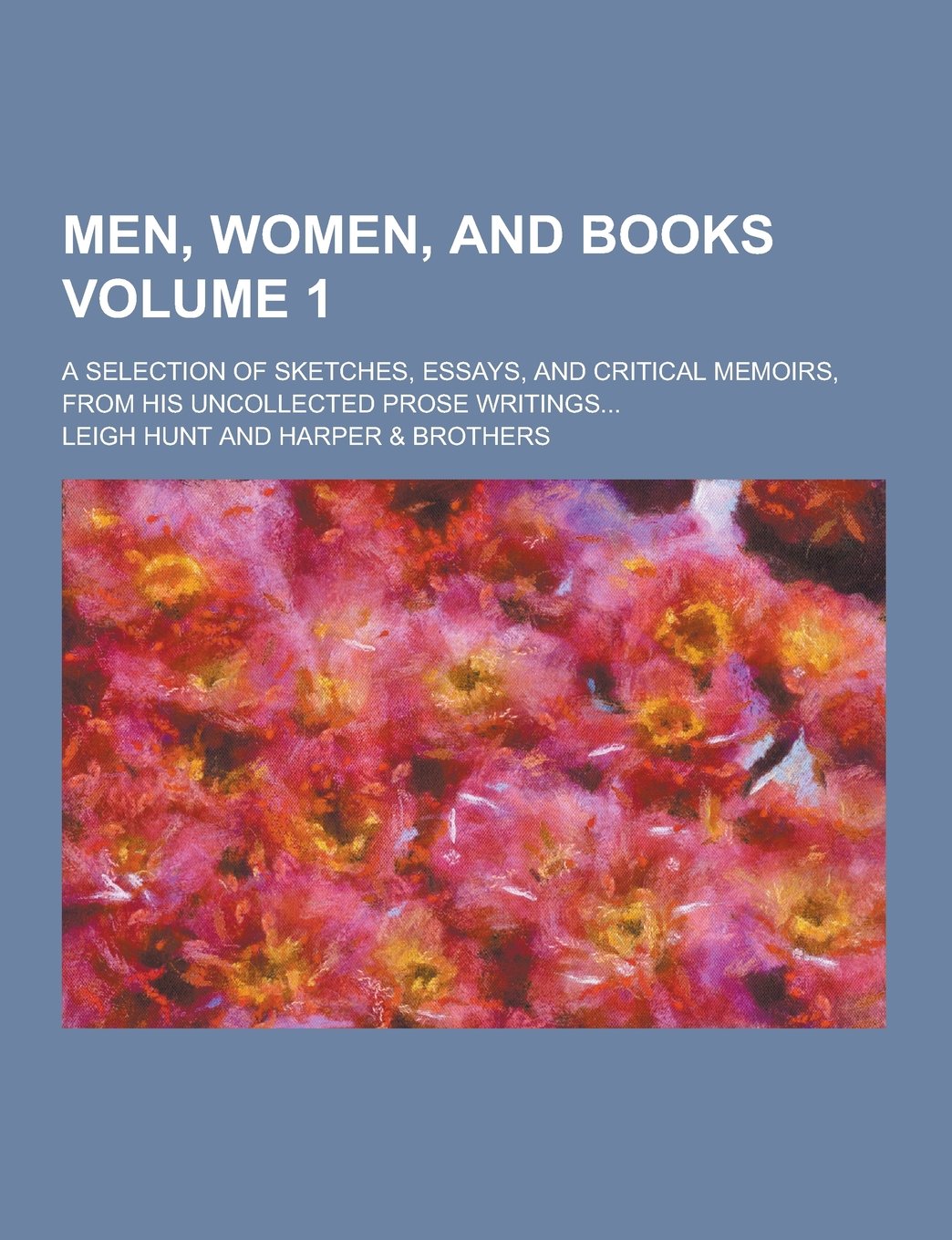 Men, Women, and Books; A Selection of Sketches, Essays, and Critical Memoirs, from His Uncollected Prose Writings... Volume 1 Politics & History