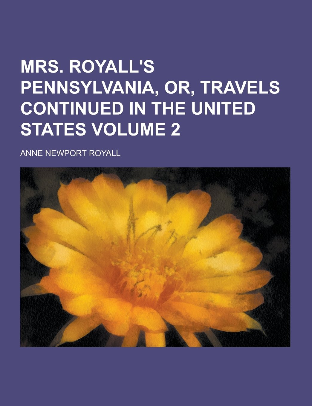 Mrs. Royall's Pennsylvania, Or, Travels Continued in the United States Volume 2 Politics & History