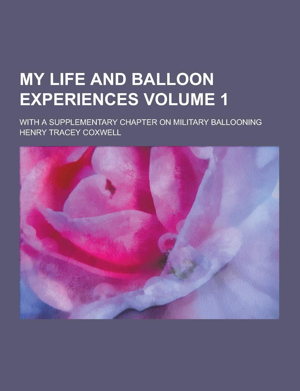 My Life and Balloon Experiences; With a Supplementary Chapter on Military Ballooning Volume 1 Politics & History