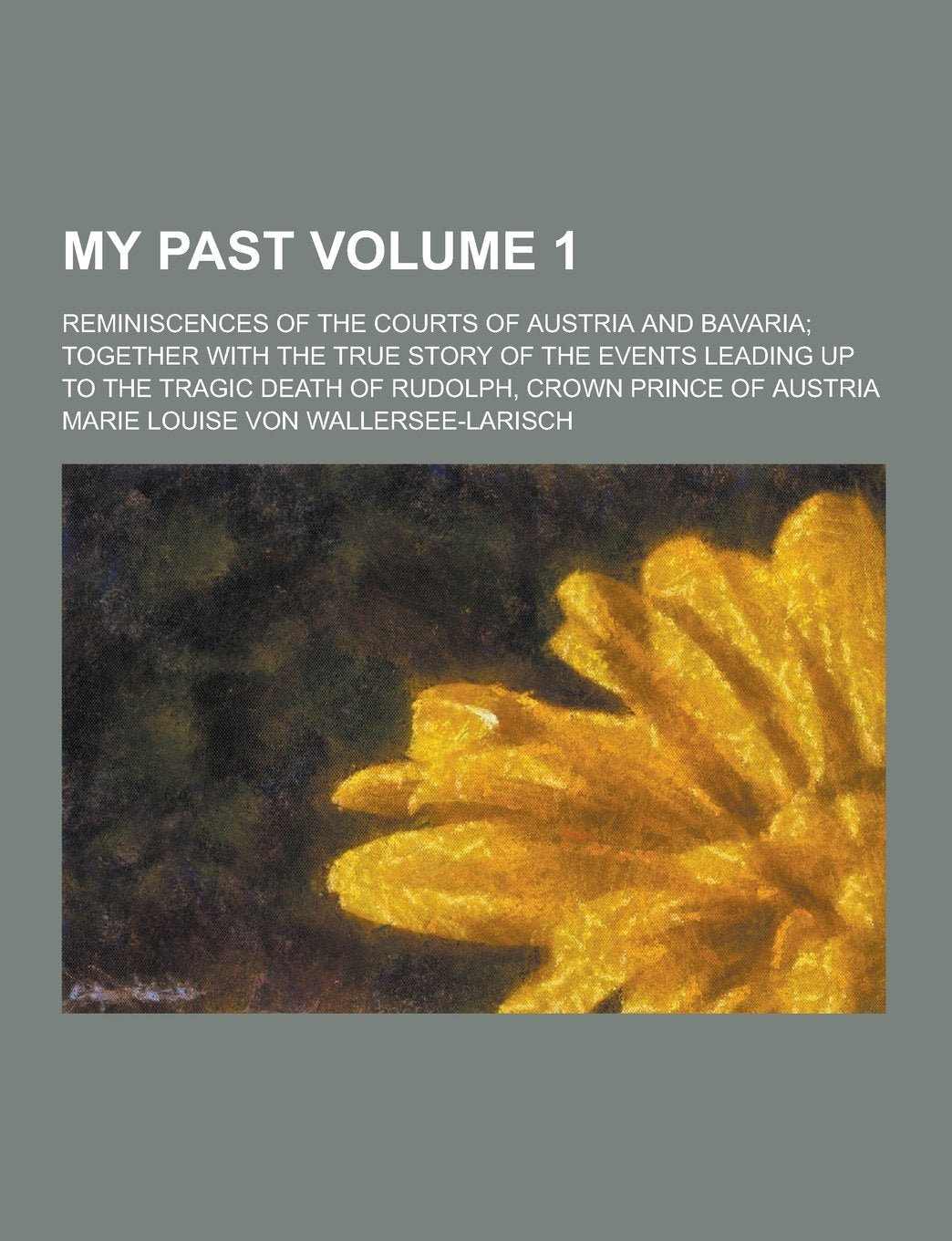 My Past; Reminiscences of the Courts of Austria and Bavaria; Together with the True Story of the Events Leading Up to the Tragic Death of Rudolph, Cro Books