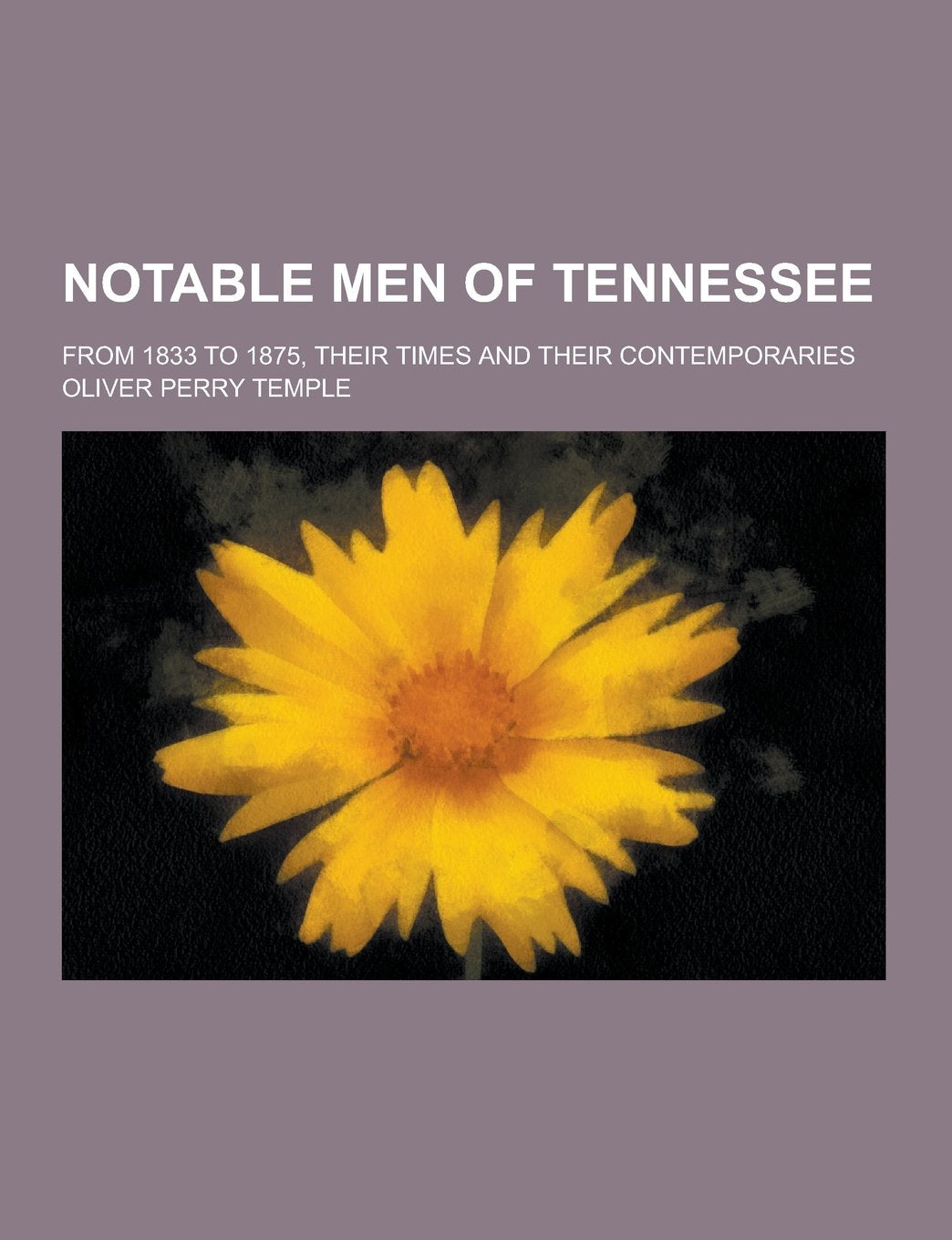 Notable Men of Tennessee; From 1833 to 1875, Their Times and Their Contemporaries Books