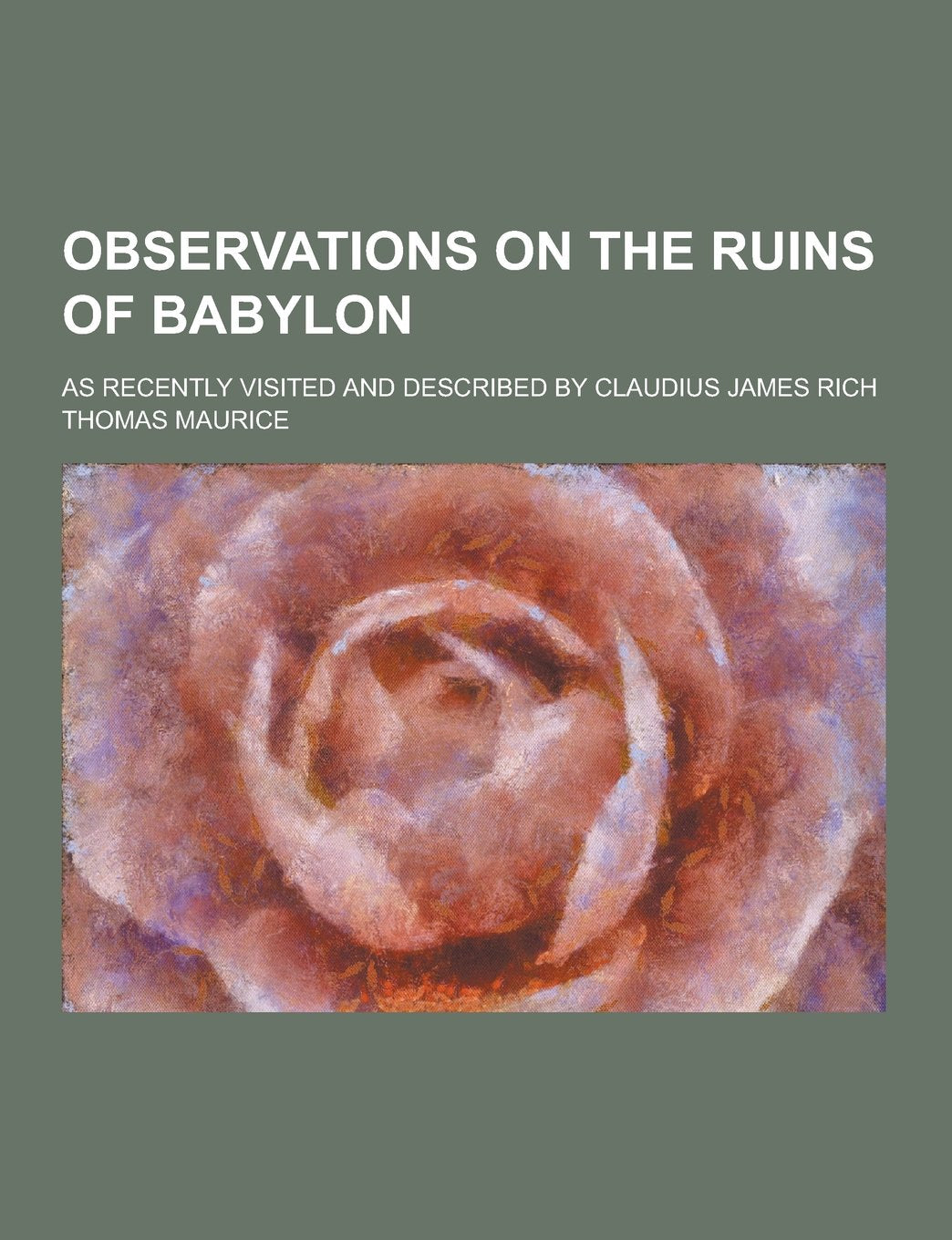 Observations on the Ruins of Babylon; As Recently Visited and Described by Claudius James Rich Books