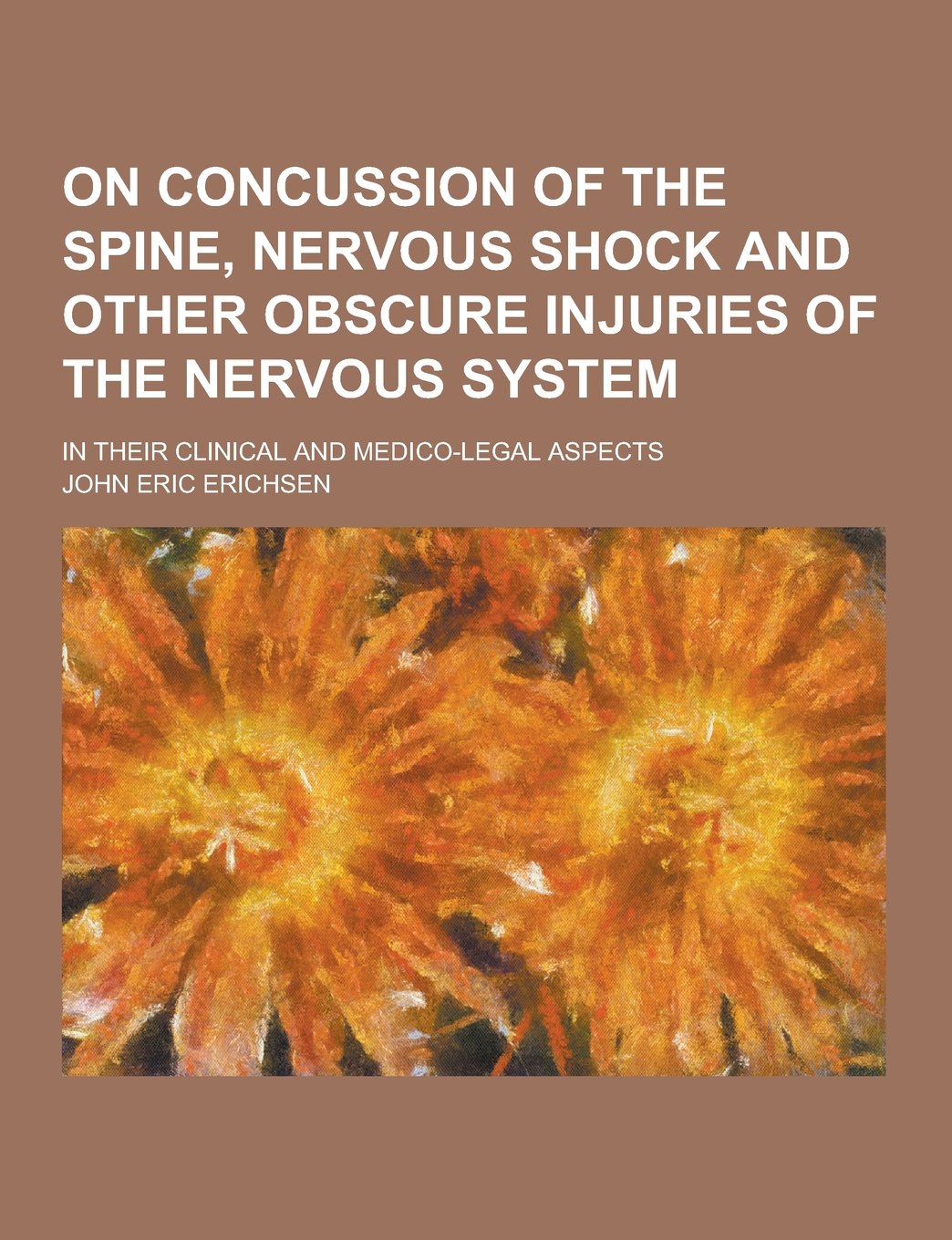 On Concussion of the Spine, Nervous Shock and Other Obscure Injuries of the Nervous System; In Their Clinical and Medico-Legal Aspects Books