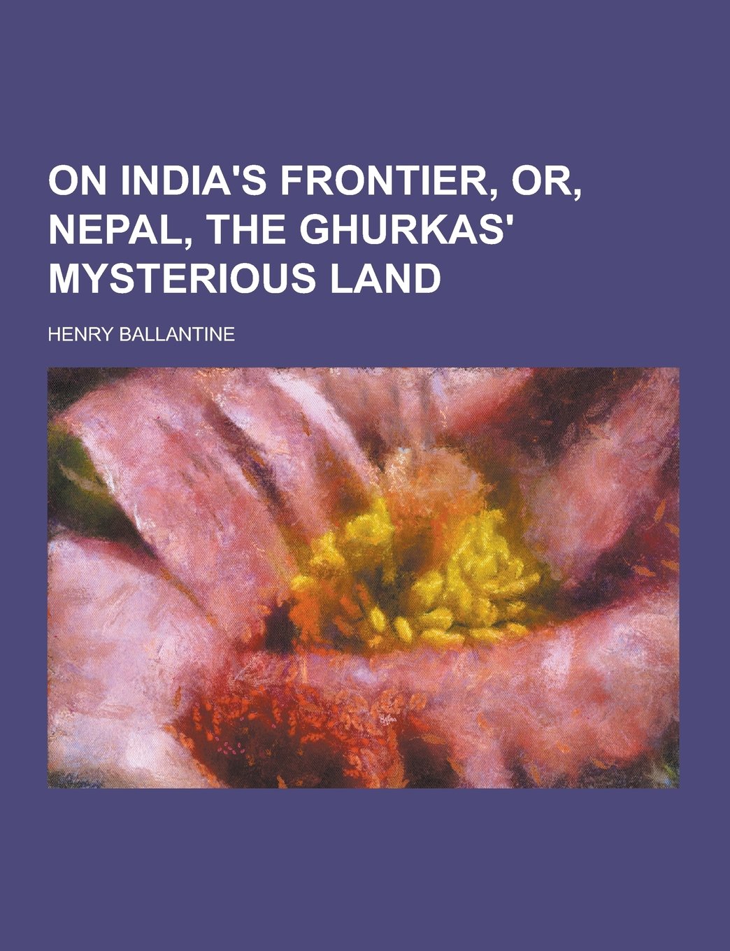 On India's Frontier, Or, Nepal, the Ghurkas' Mysterious Land Travelogues