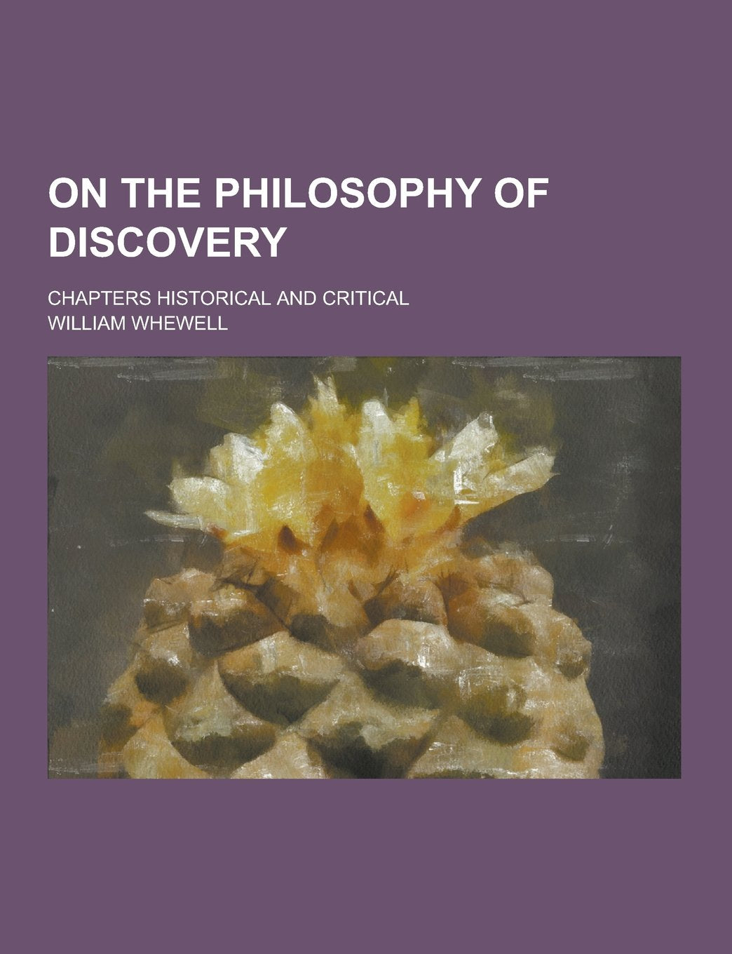 On the Philosophy of Discovery; Chapters Historical and Critical Books