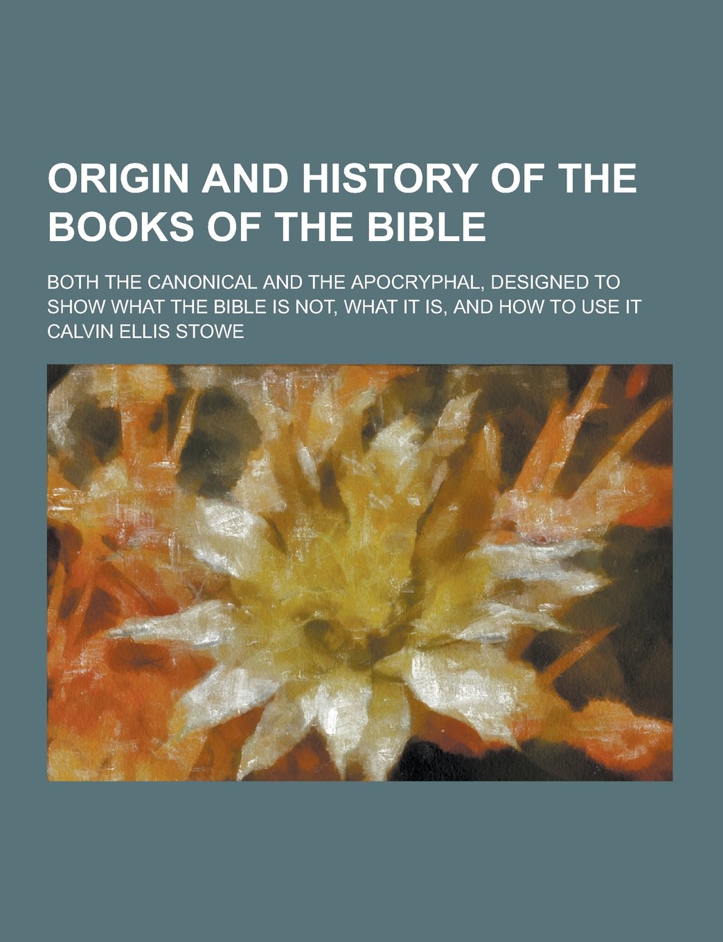 Origin and History of the Books of the Bible; Both the Canonical and the Apocryphal, Designed to Show What the Bible Is Not, What It Is, and How to Us Religion & Esotericism