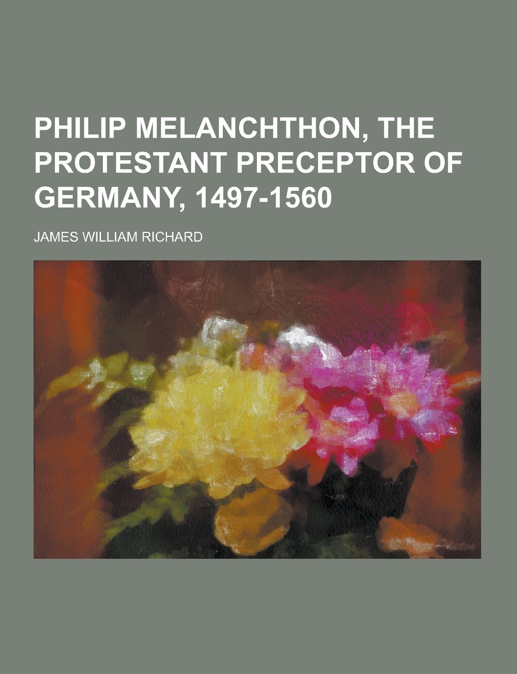 Philip Melanchthon, the Protestant Preceptor of Germany, 1497-1560 Books