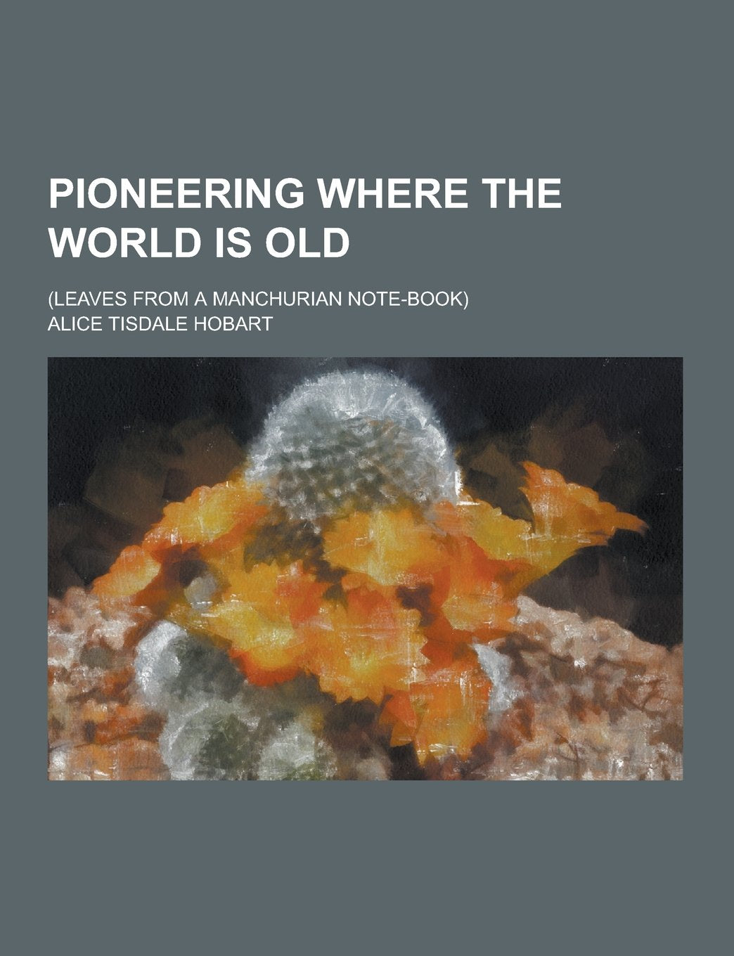 Pioneering Where the World Is Old; (Leaves from a Manchurian Note-Book) Politics & History
