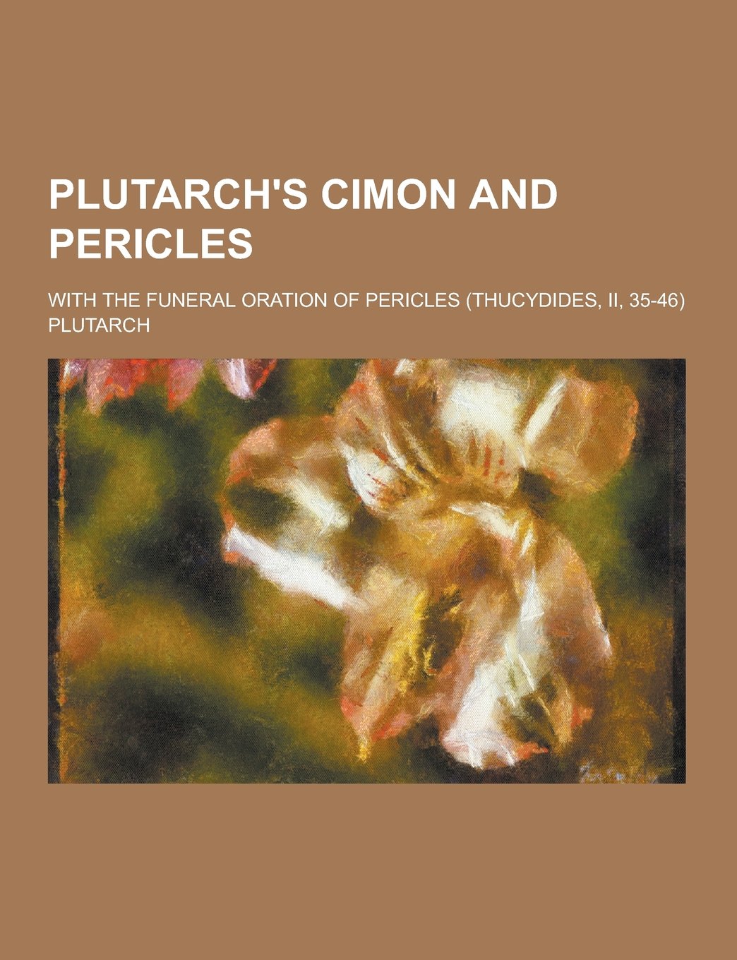 Plutarch's Cimon and Pericles; With the Funeral Oration of Pericles (Thucydides, II, 35-46) Philosophy