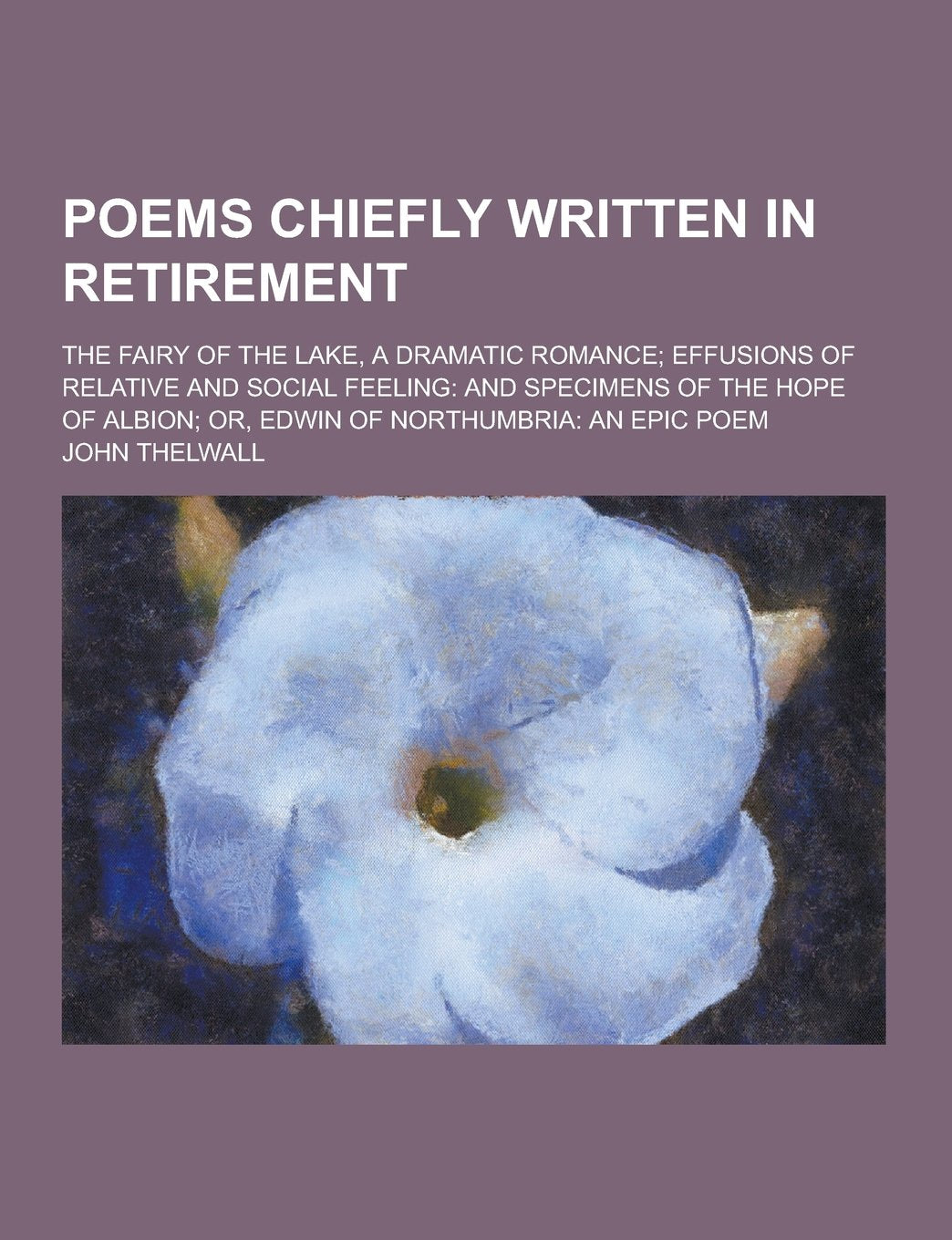 Poems Chiefly Written in Retirement; The Fairy of the Lake, a Dramatic Romance; Effusions of Relative and Social Feeling: And Specimens of the Hope of Contemporary literature Books