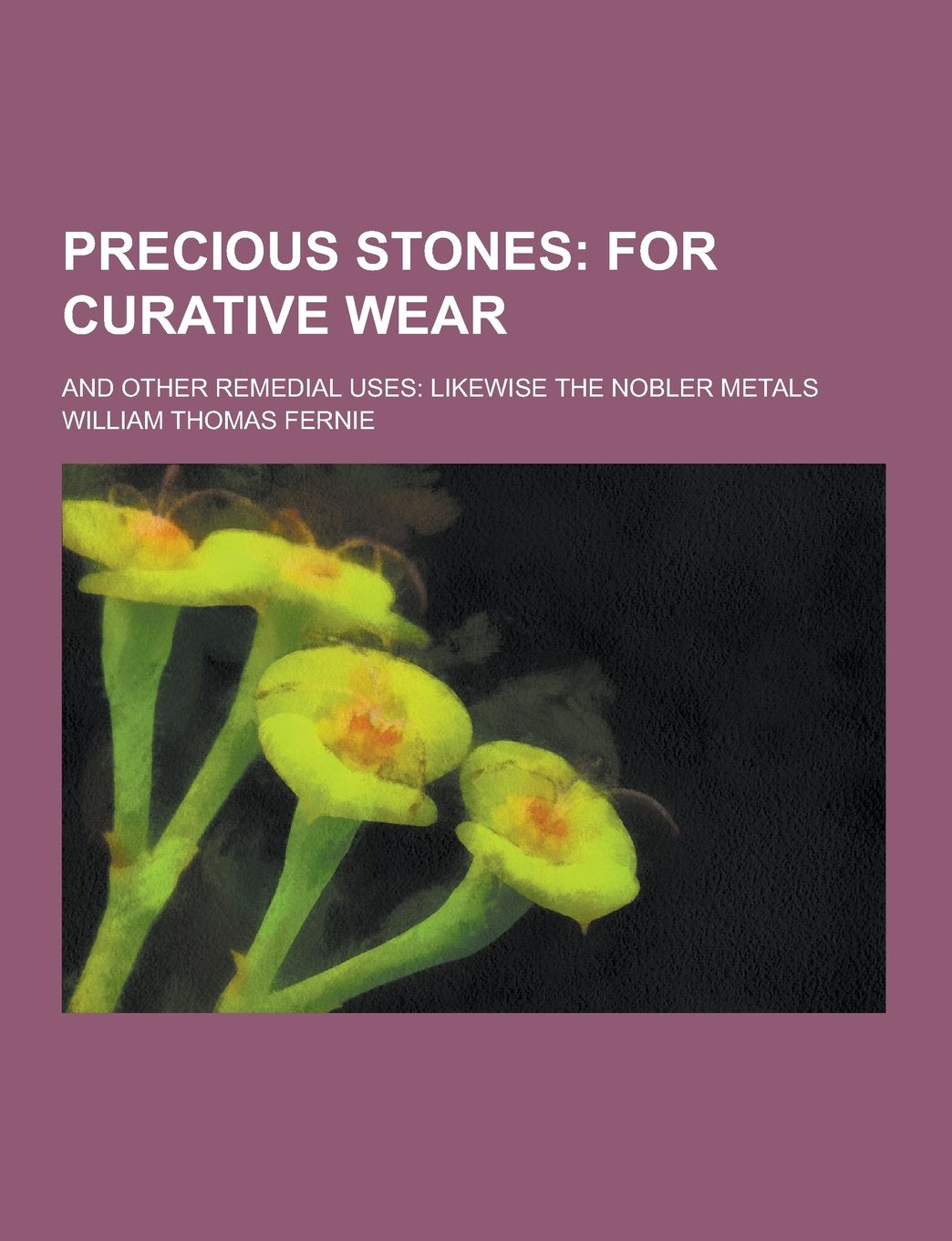 Precious Stones; And Other Remedial Uses: Likewise the Nobler Metals Books