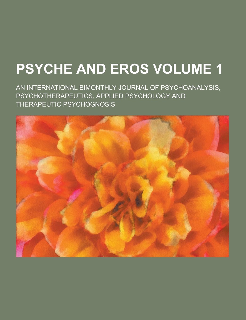 Psyche and Eros; An International Bimonthly Journal of Psychoanalysis, Psychotherapeutics, Applied Psychology and Therapeutic Psychognosis Volume 1 Books
