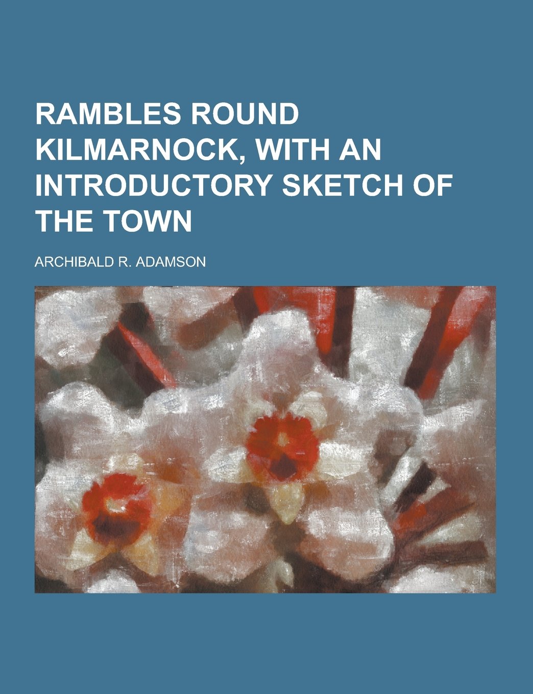 Rambles Round Kilmarnock, with an Introductory Sketch of the Town Books