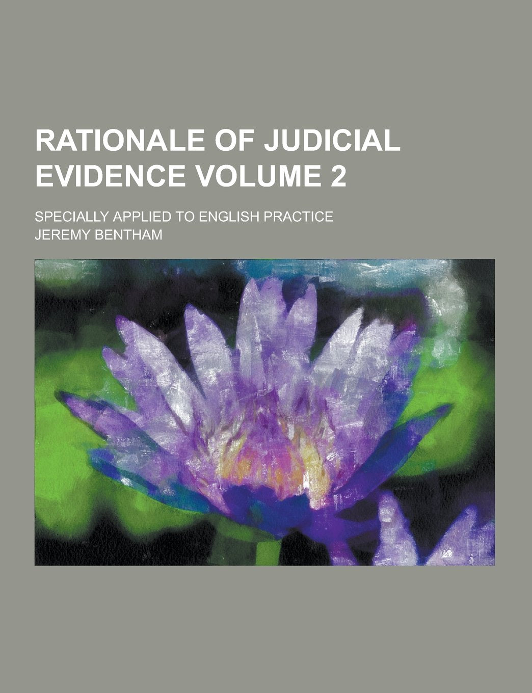 Rationale of Judicial Evidence; Specially Applied to English Practice Volume 2 Politics & History