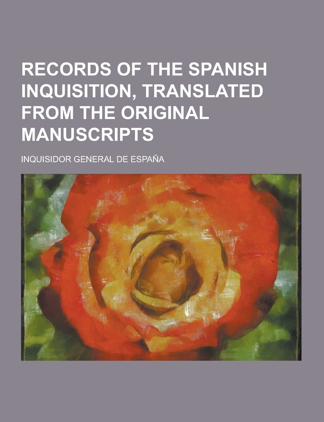 Records of the Spanish Inquisition, Translated from the Original Manuscripts Books