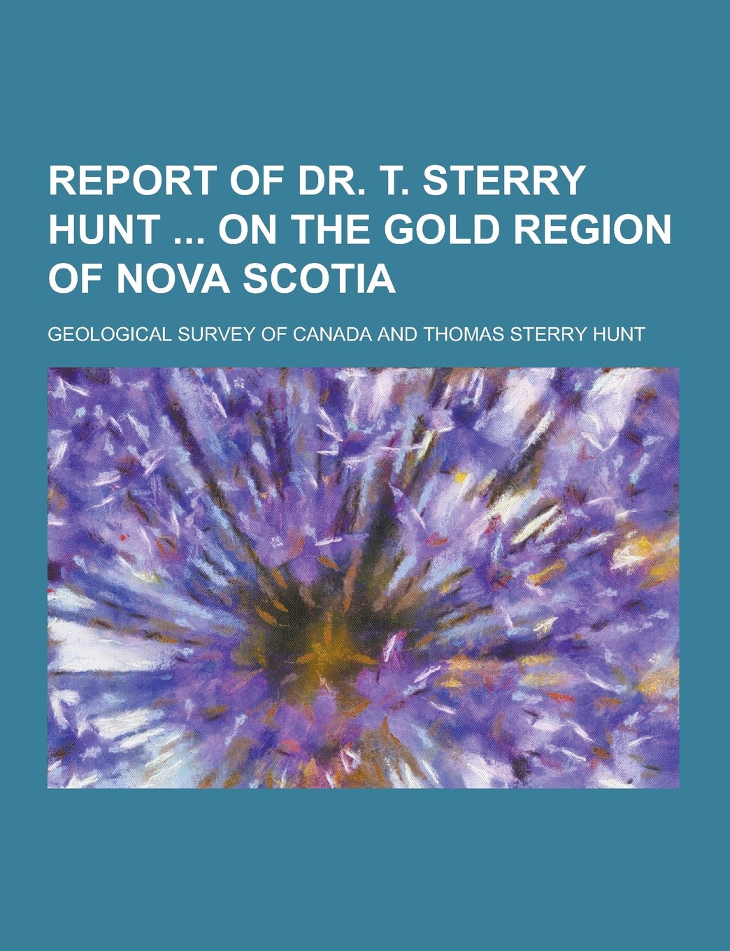 Report of Dr. T. Sterry Hunt on the Gold Region of Nova Scotia Books