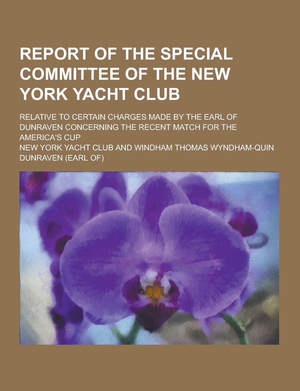 Report of the Special Committee of the New York Yacht Club; Relative to Certain Charges Made by the Earl of Dunraven Concerning the Recent Match for T Books