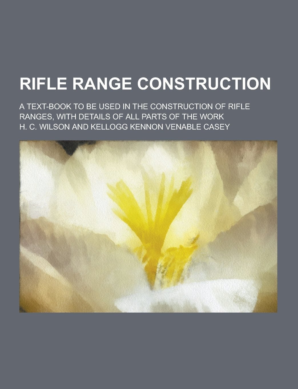 Rifle Range Construction; A Text-Book to Be Used in the Construction of Rifle Ranges, with Details of All Parts of the Work Books