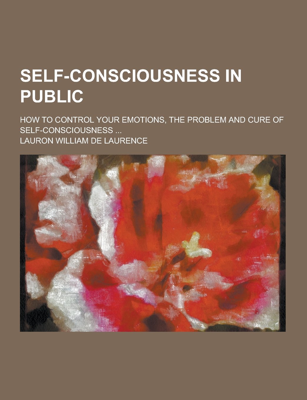 Self-Consciousness in Public; How to Control Your Emotions, the Problem and Cure of Self-Consciousness ... Lifestyle