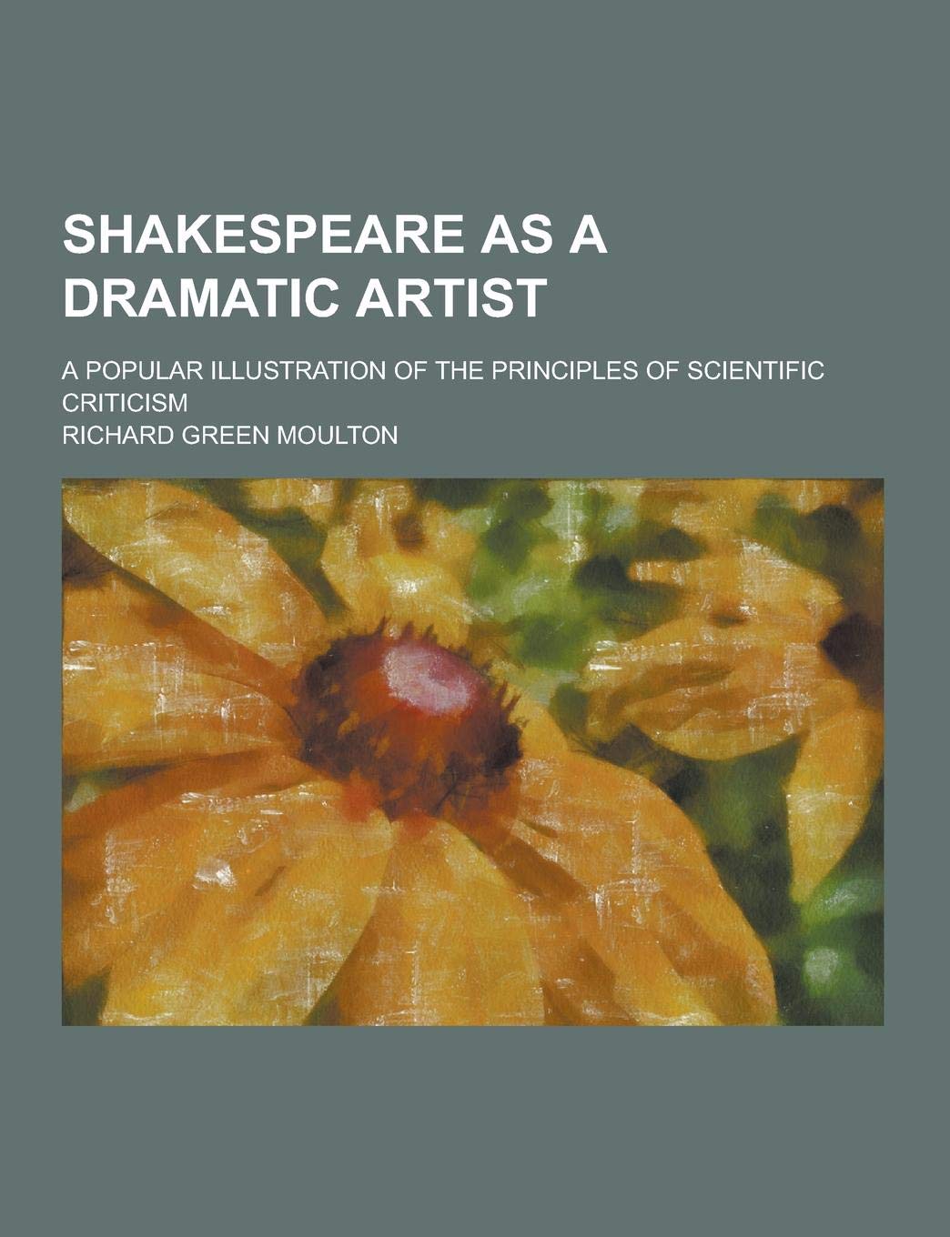 Shakespeare as a Dramatic Artist; A Popular Illustration of the Principles of Scientific Criticism Books