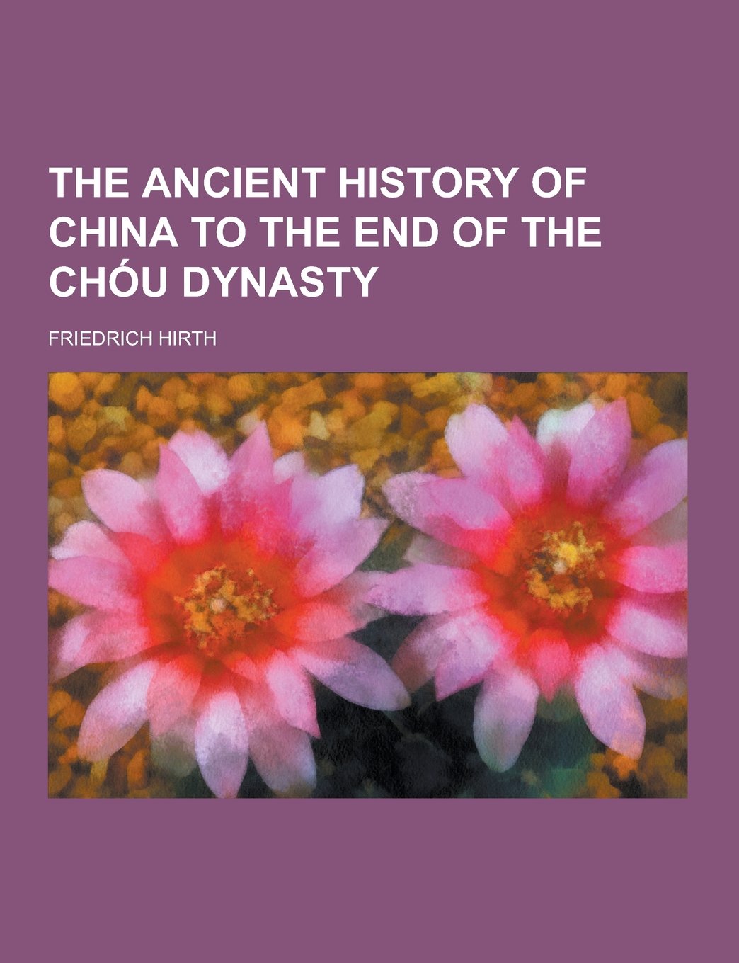 The Ancient History of China to the End of the Chou Dynasty Politics & History