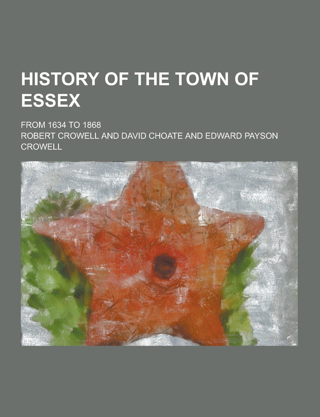 History of the Town of Essex; From 1634 to 1868 Books