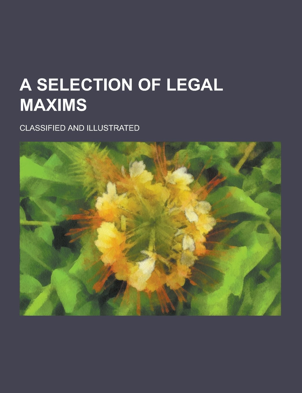 A Selection of Legal Maxims; Classified and Illustrated Books