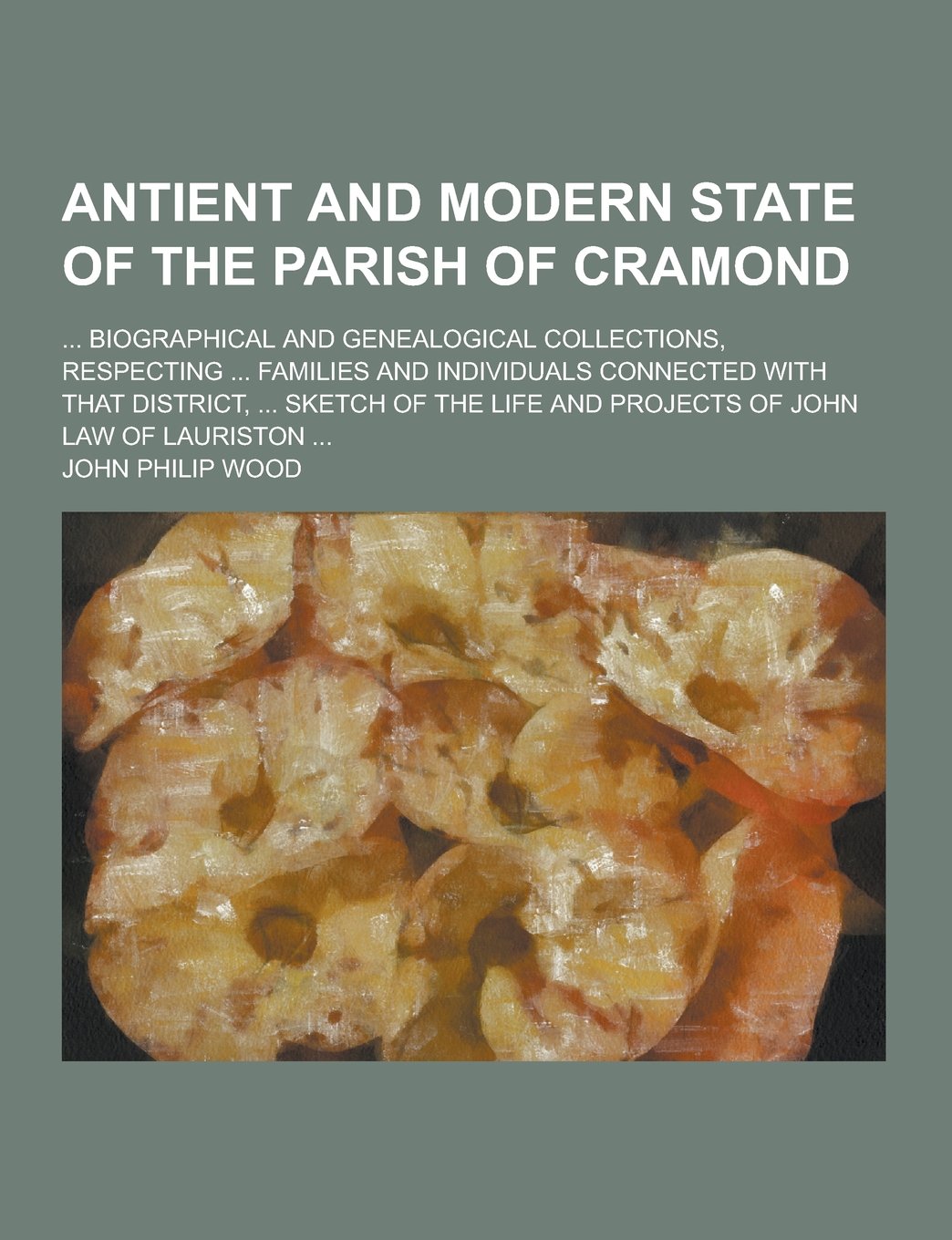 Antient and Modern State of the Parish of Cramond; ... Biographical and Genealogical Collections, Respecting ... Families and Individuals Connected Wi book