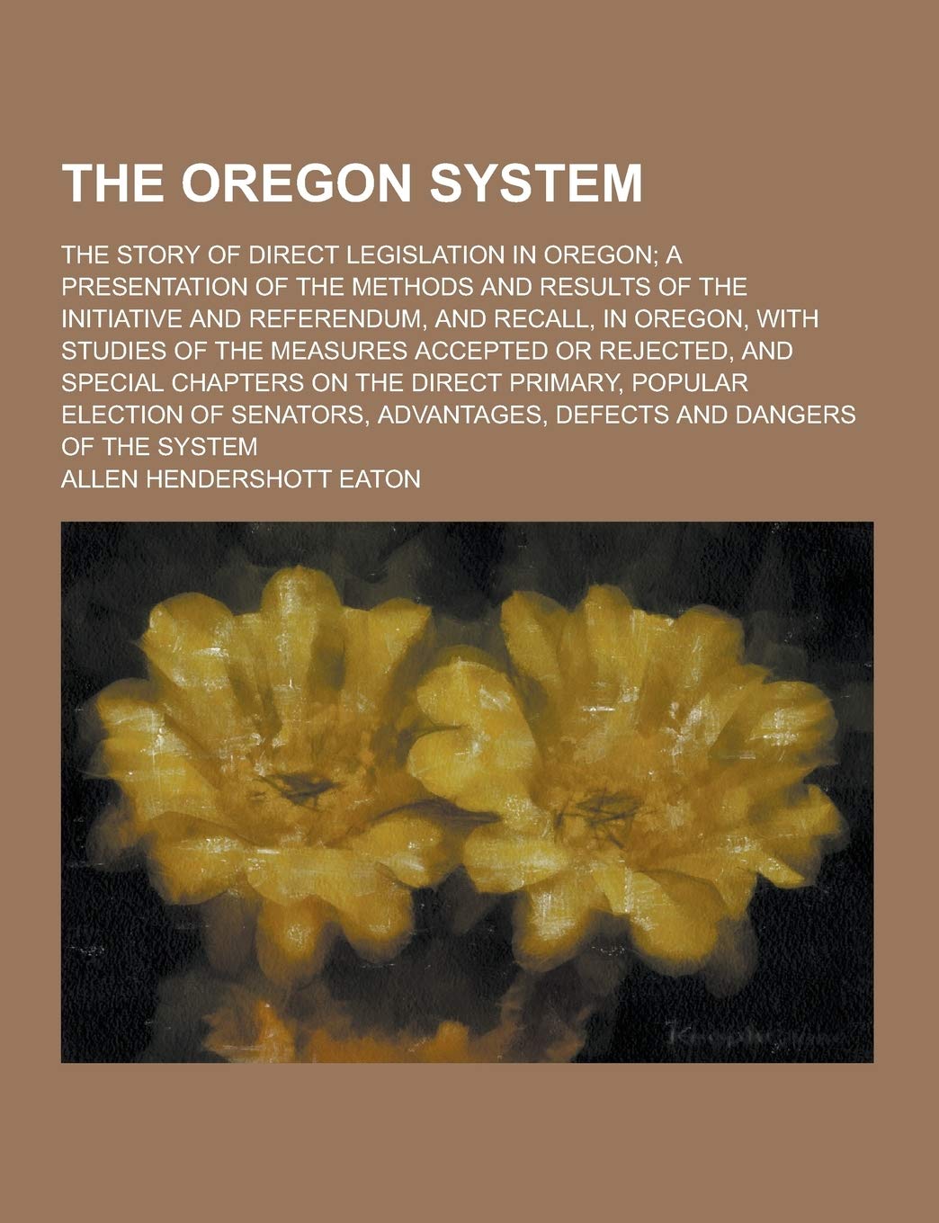 The Oregon System; The Story of Direct Legislation in Oregon; A Presentation of the Methods and Results of the Initiative and Referendum, and Recall, Books