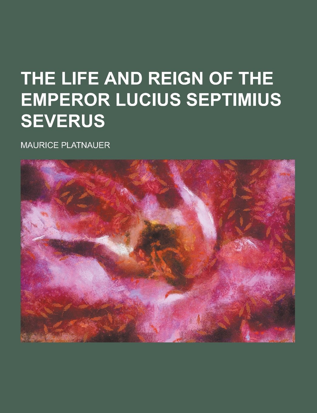 The Life and Reign of the Emperor Lucius Septimius Severus Politics & History