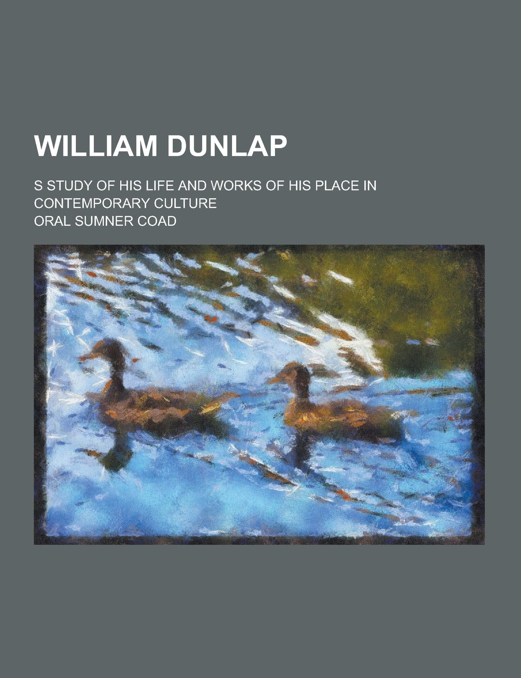 William Dunlap; S Study of His Life and Works of His Place in Contemporary Culture Books
