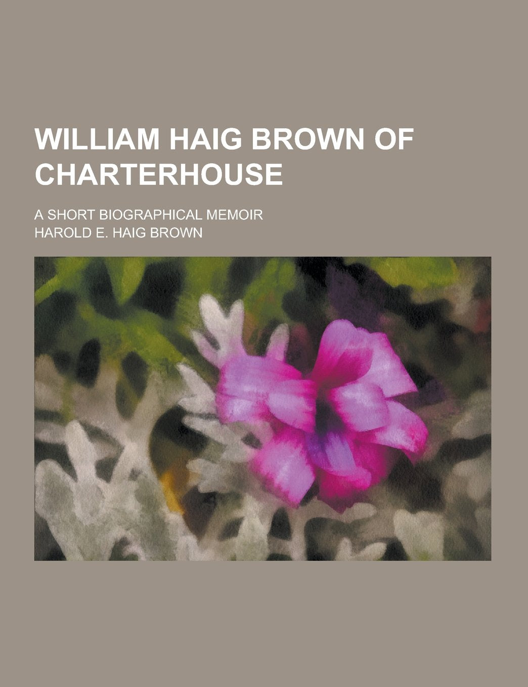 William Haig Brown of Charterhouse; A Short Biographical Memoir Books