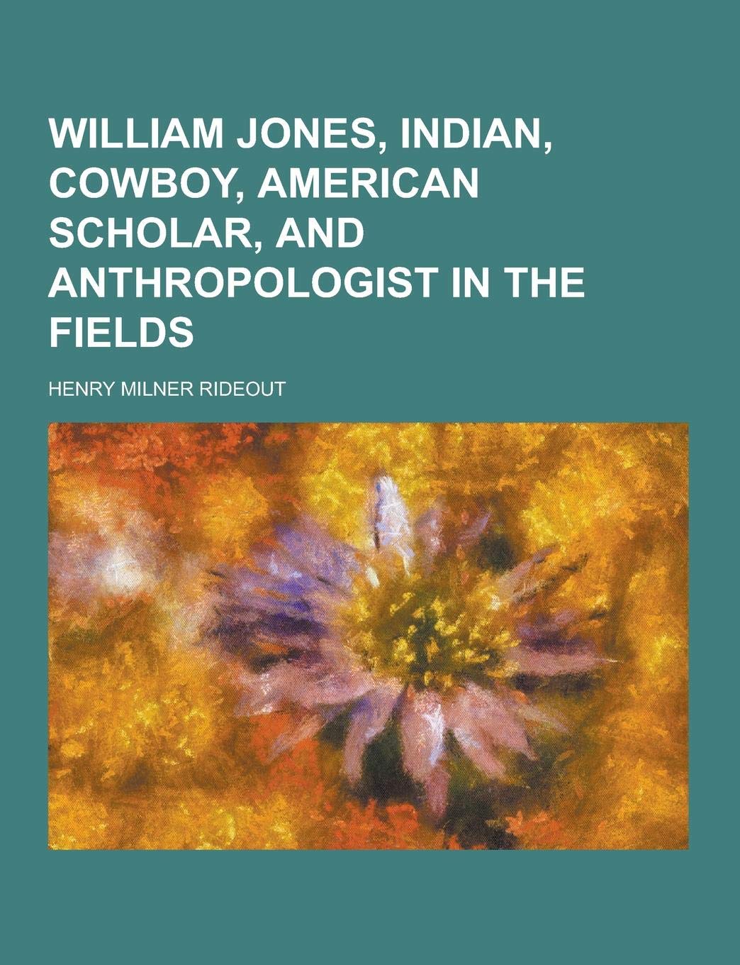 William Jones, Indian, Cowboy, American Scholar, and Anthropologist in the Fields Books