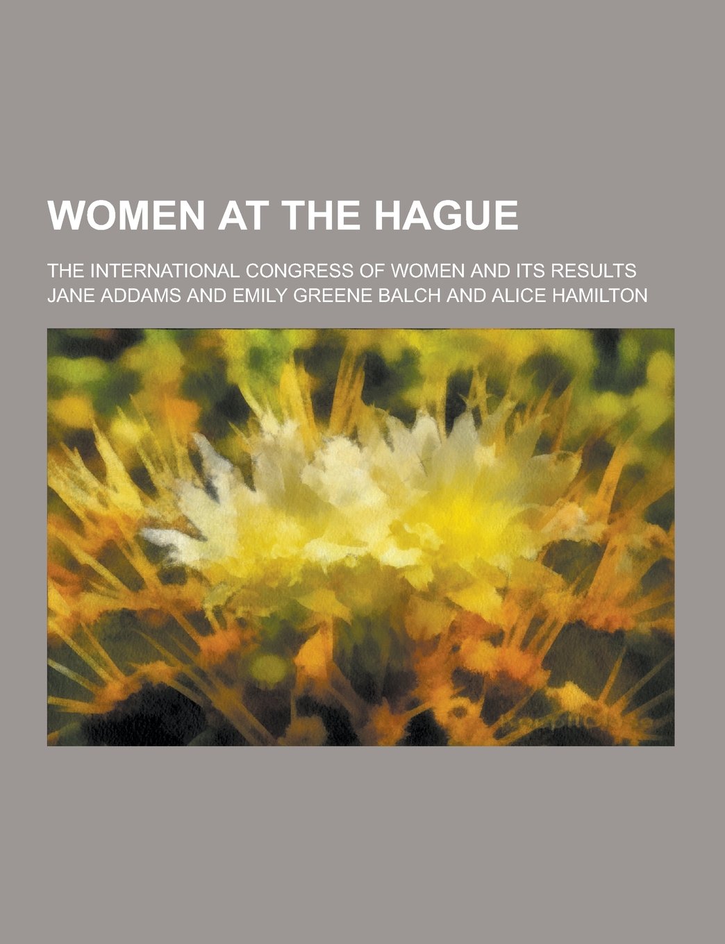 Women at the Hague; The International Congress of Women and Its Results Contemporary literature Books