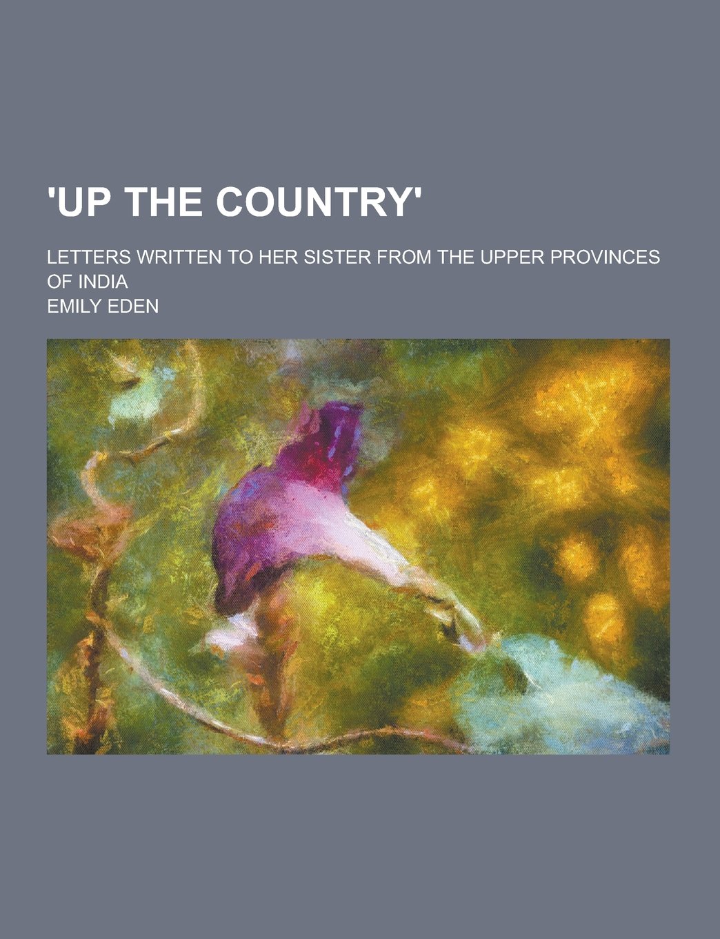 'Up the Country'; Letters Written to Her Sister from the Upper Provinces of India Books