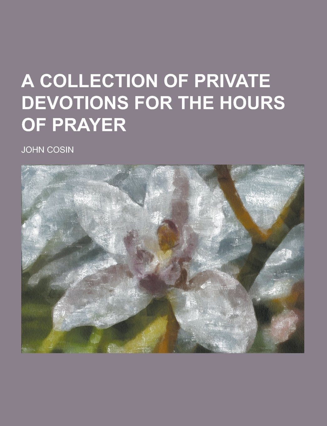 A Collection of Private Devotions for the Hours of Prayer Contemporary literature