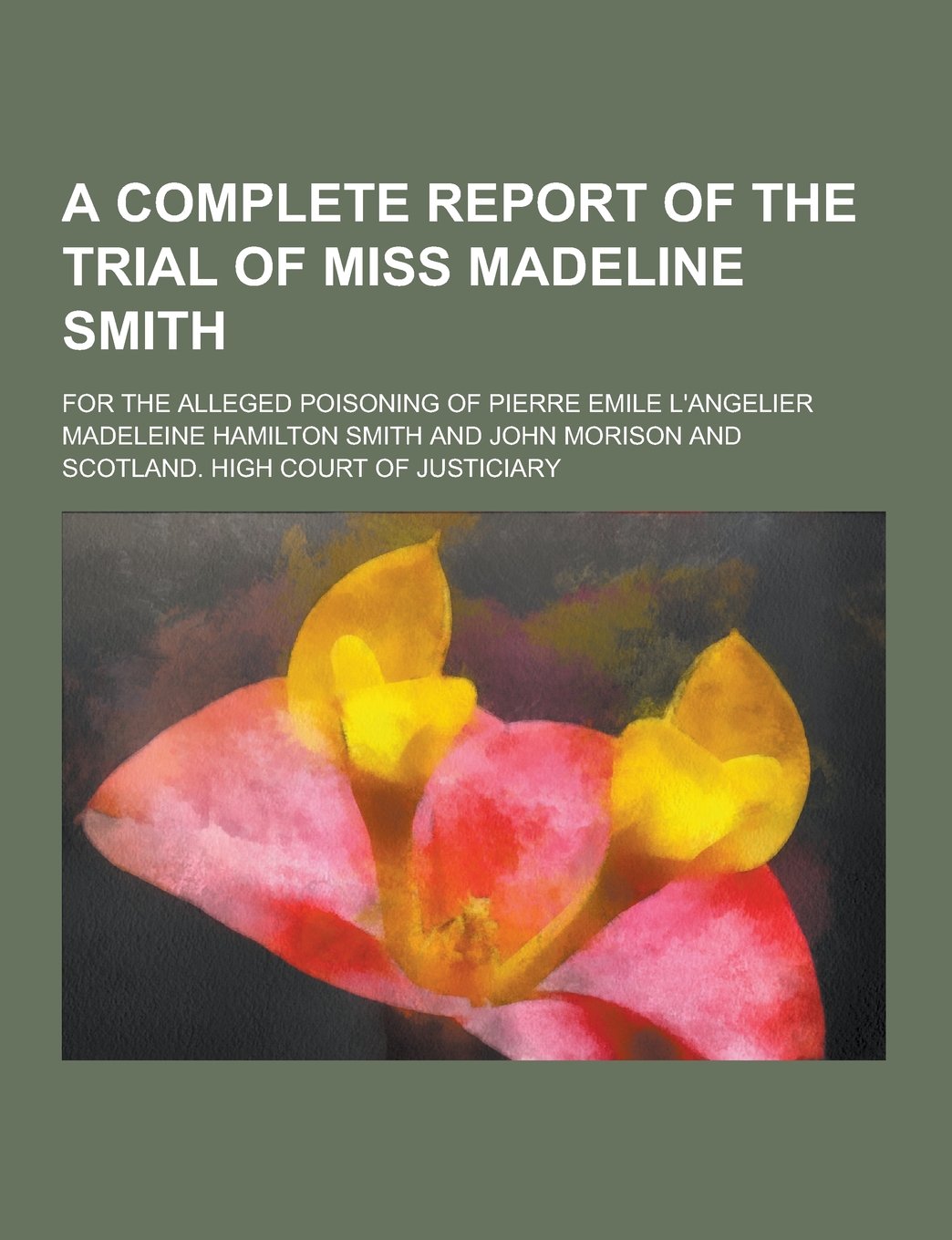 A Complete Report of the Trial of Miss Madeline Smith; For the Alleged Poisoning of Pierre Emile L'Angelier Books