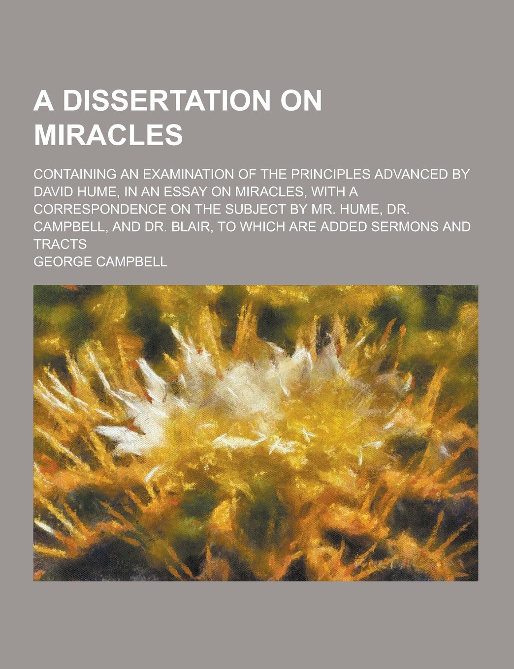 A Dissertation on Miracles; Containing an Examination of the Principles Advanced by David Hume, in an Essay on Miracles, with a Correspondence on Th Books
