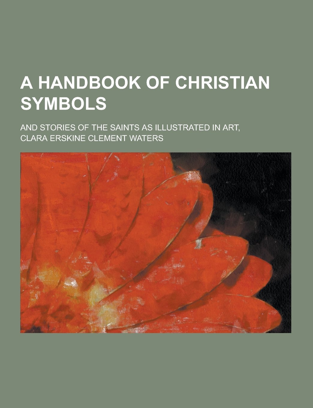 A handbook of Christian symbols; and stories of the saints as illustrated in art, Politics & History