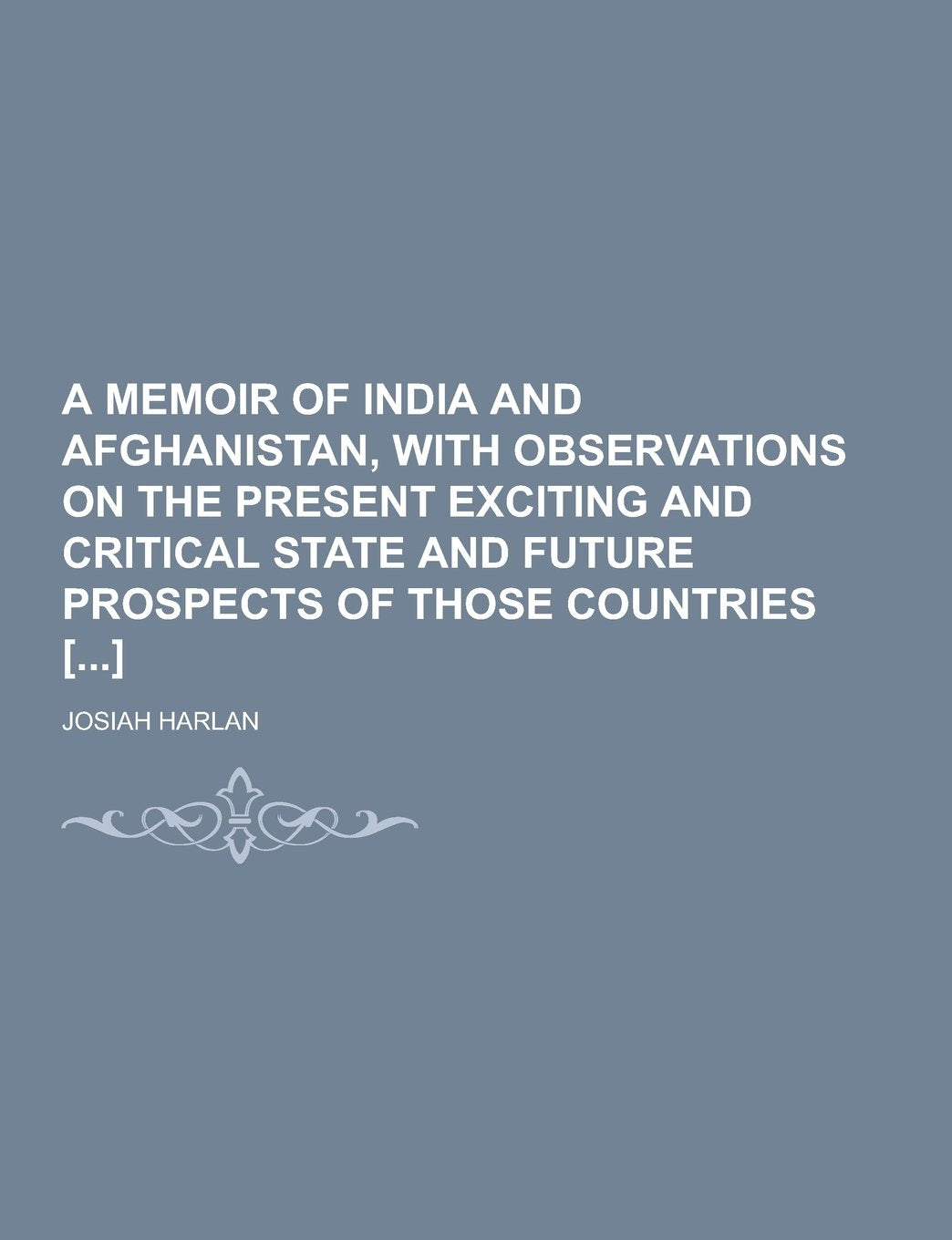 A Memoir of India and Afghanistan, with Observations on the Present Exciting and Critical State and Future Prospects of Those Countries [] Books