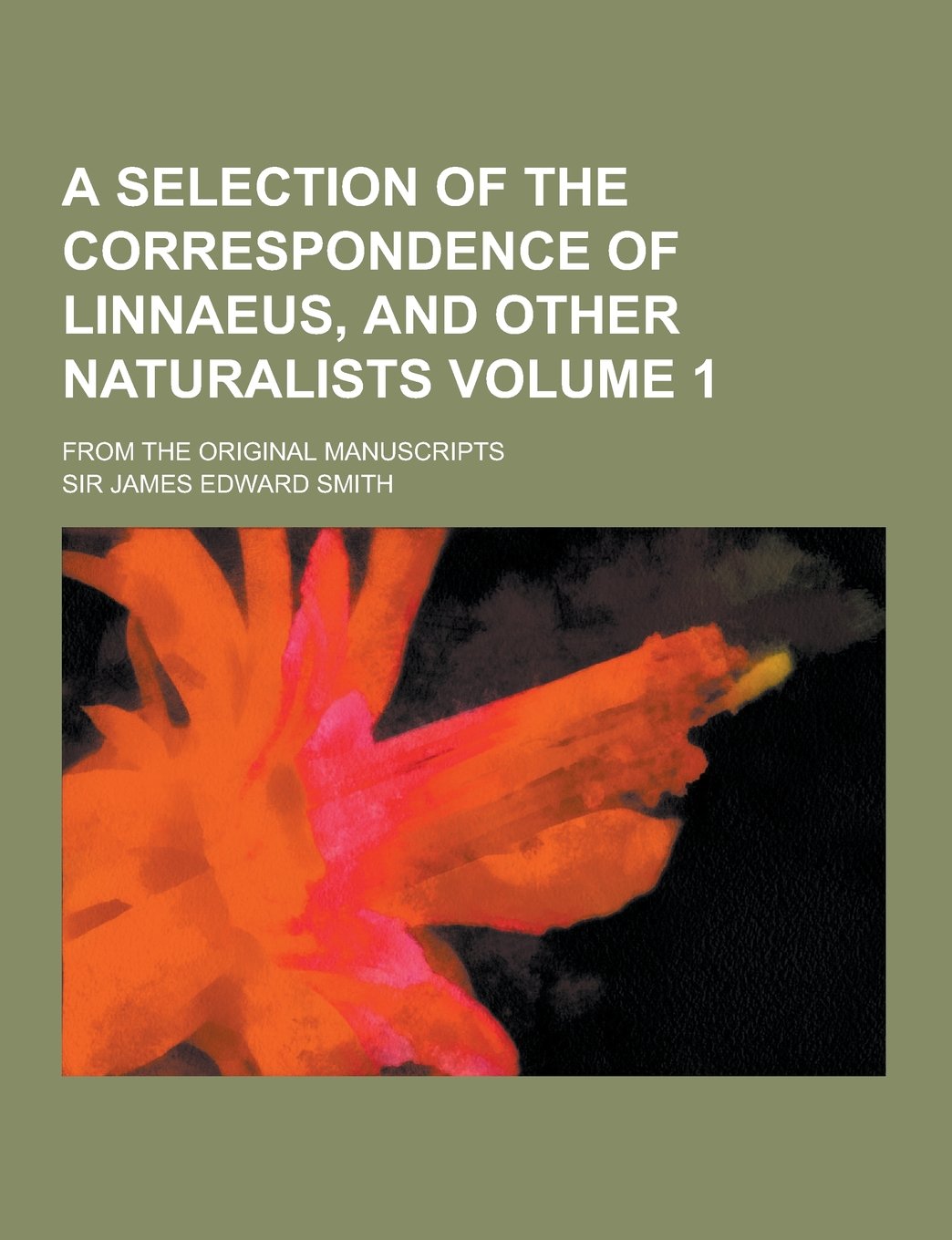 A Selection of the Correspondence of Linnaeus, and Other Naturalists; From the Original Manuscripts Volume 1 Books