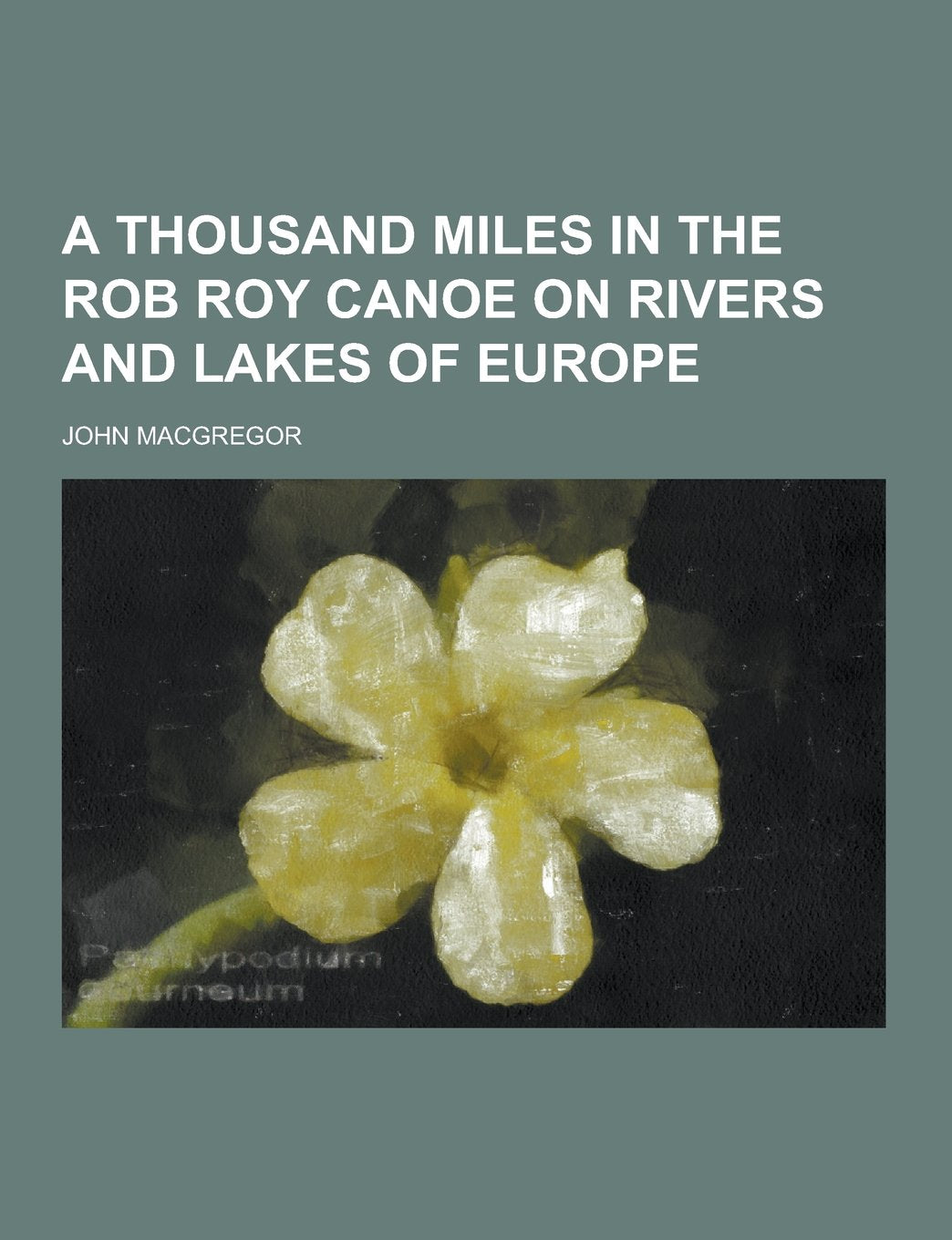 A Thousand Miles in the Rob Roy Canoe on Rivers and Lakes of Europe Action & Adventure