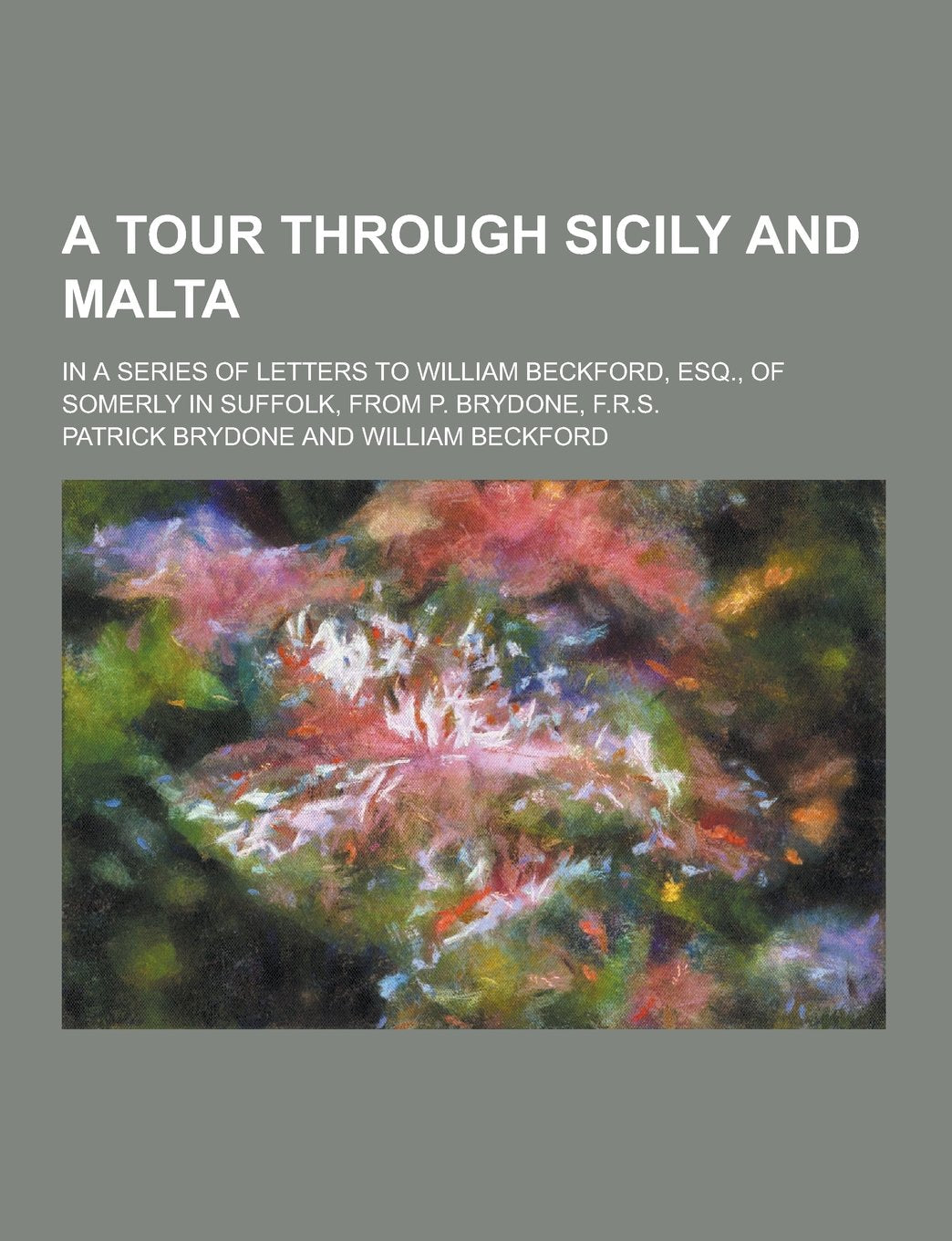 A Tour Through Sicily and Malta; In a Series of Letters to William Beckford, Esq., of Somerly in Suffolk, from P. Brydone, F.R.S. Politics & History