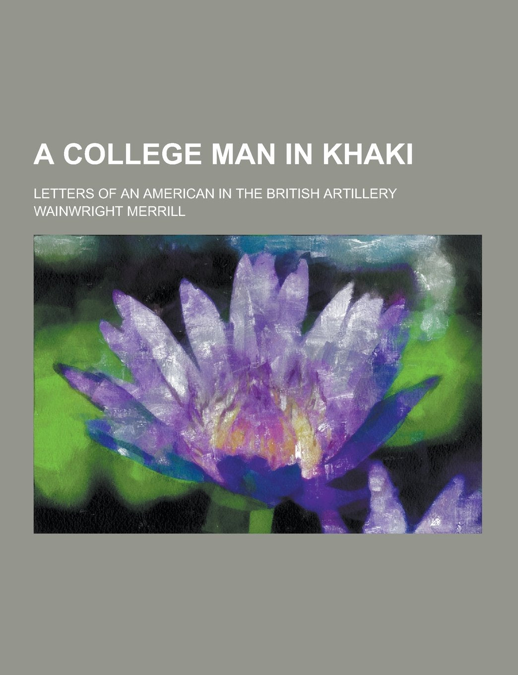 A College Man in Khaki; Letters of an American in the British Artillery Politics & History