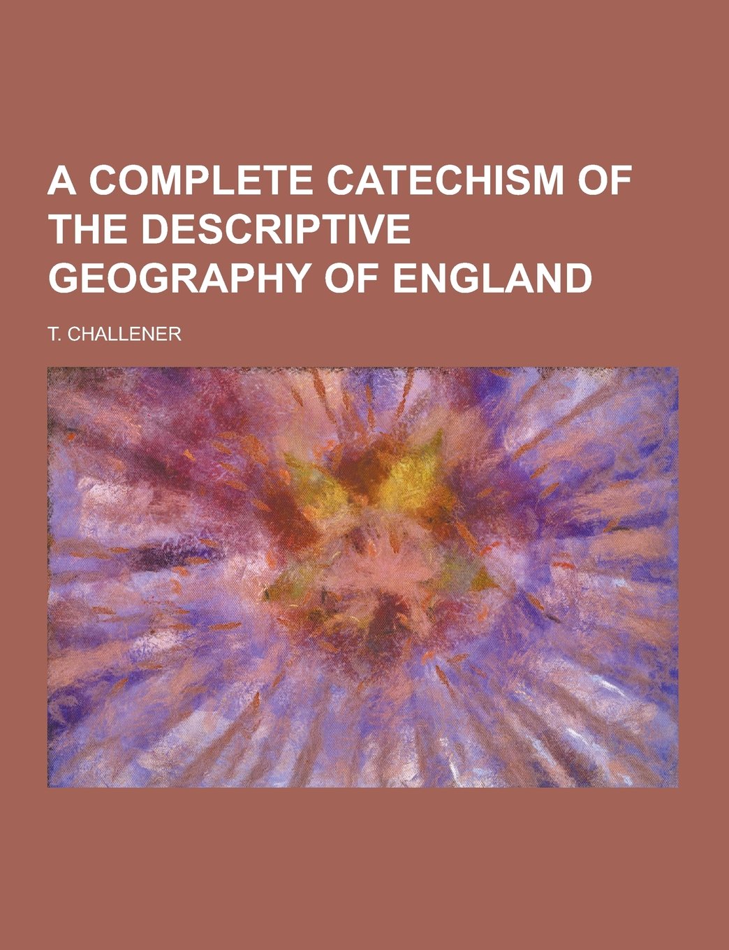 A Complete Catechism of the Descriptive Geography of England Politics & History