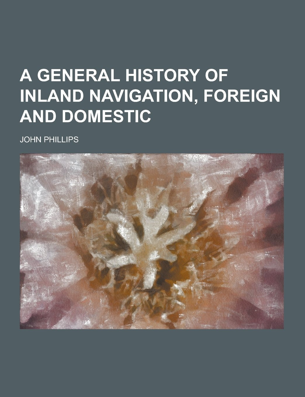 A General History of Inland Navigation, Foreign and Domestic Books