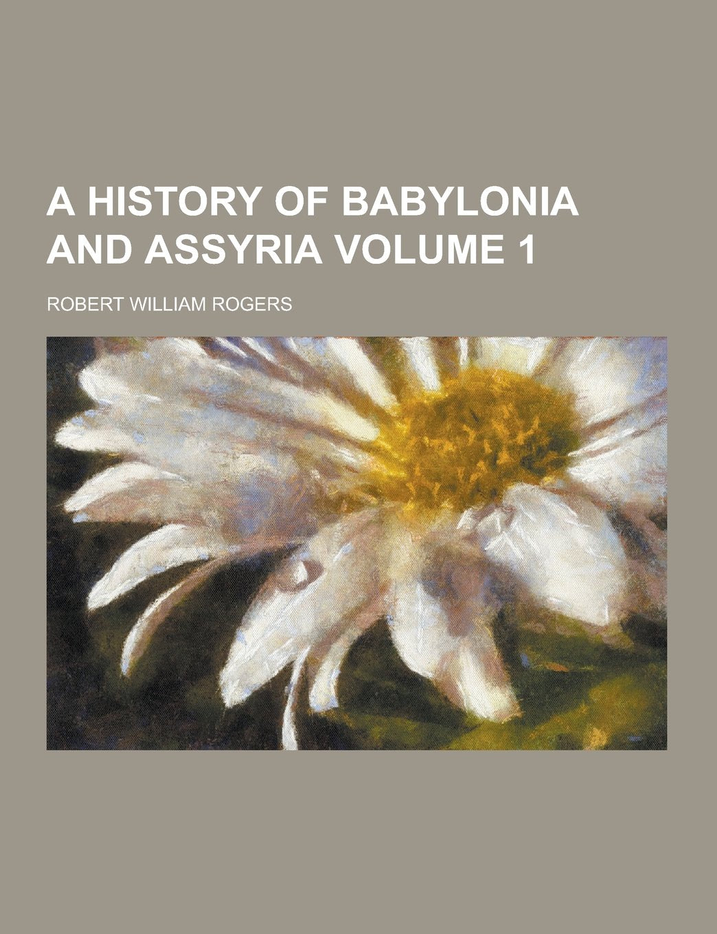 A history of Babylonia and Assyria Volume 1 Politics & History