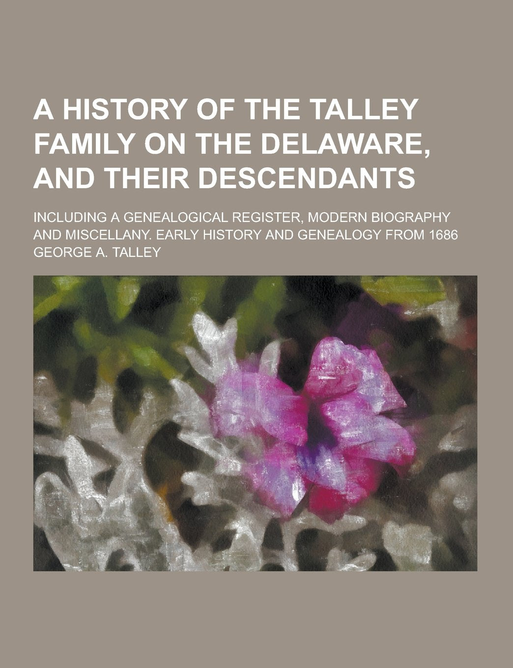 A History of the Talley Family on the Delaware, and Their Descendants; Including a Genealogical Register, Modern Biography and Miscellany. Early His Books