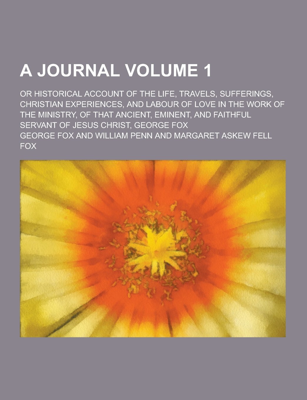 A Journal; Or Historical Account of the Life, Travels, Sufferings, Christian Experiences, and Labour of Love in the Work of the Ministry, of That an Politics & Society Books